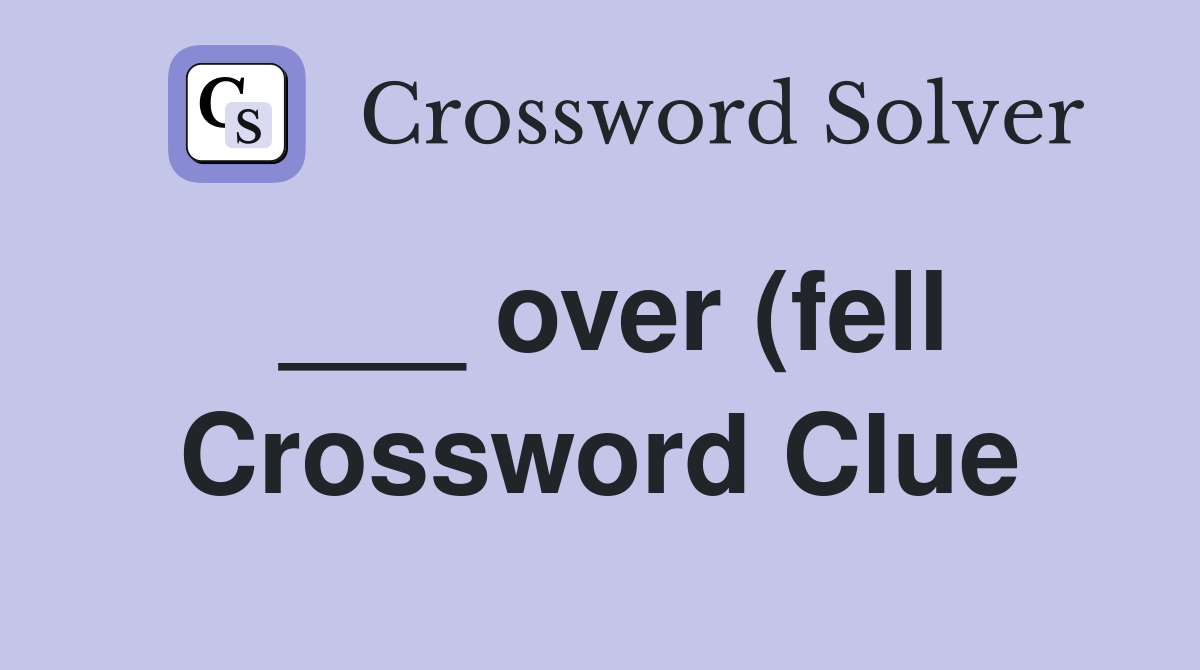 over (fell) Crossword Clue Answers Crossword Solver over (fell) Crossword Clue Answers Crossword Solver