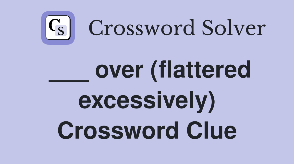 ___ over (flattered excessively) Crossword Clue
