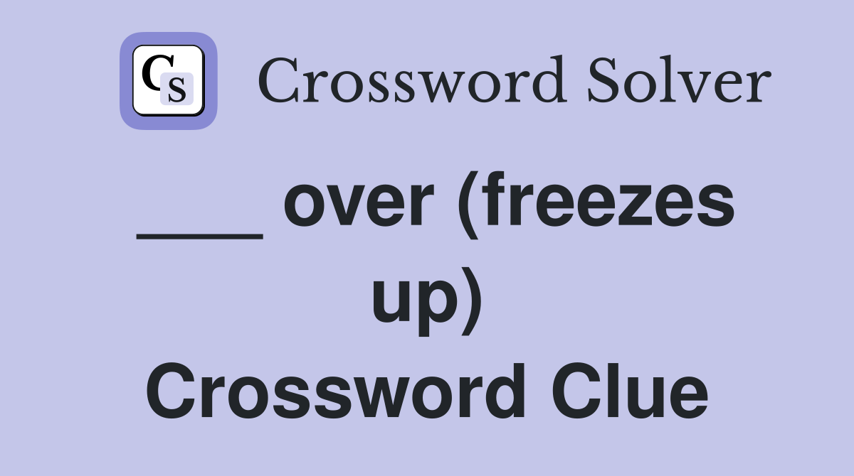 ___ over (freezes up) Crossword Clue