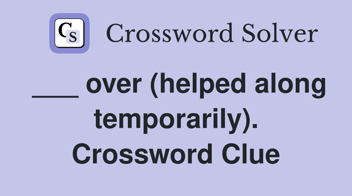___ over (helped along temporarily). Crossword Clue