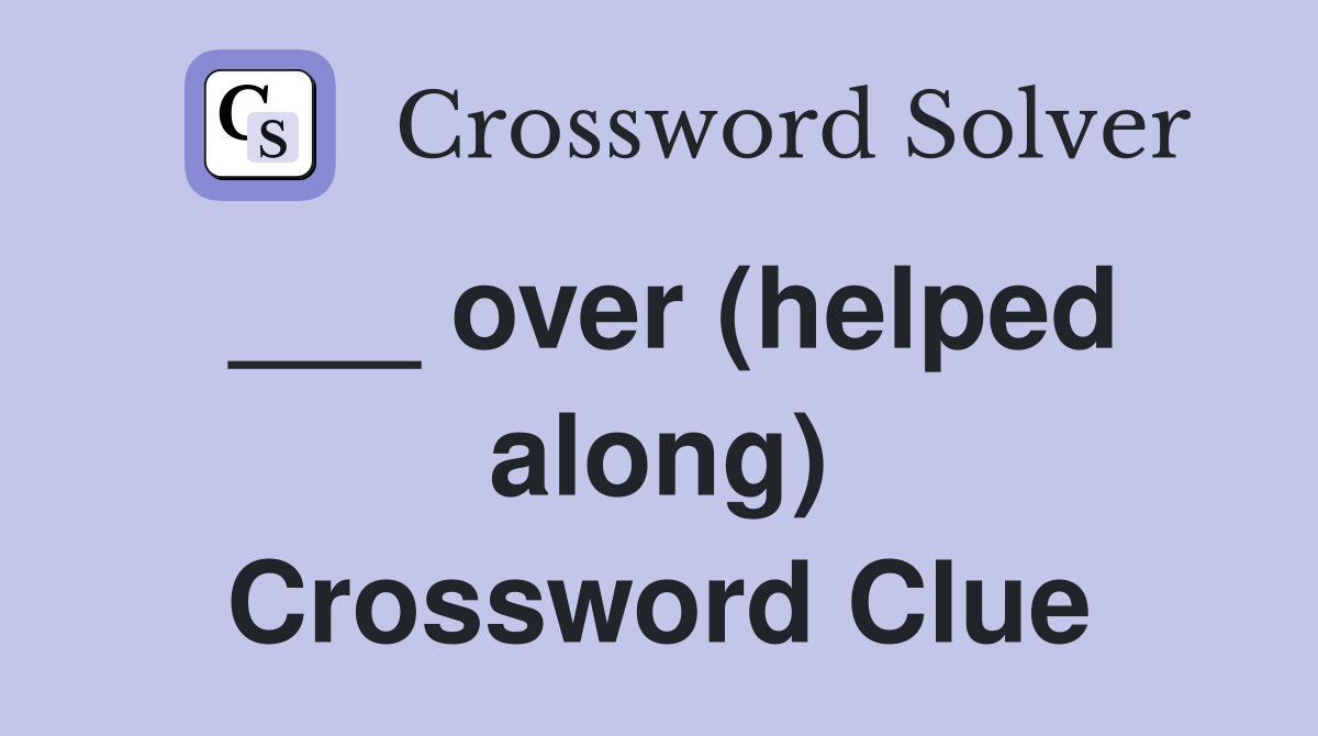 ___ over (helped along) Crossword Clue