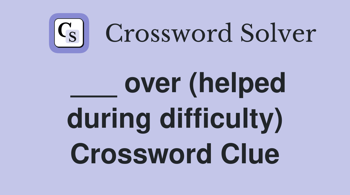 ___ over (helped during difficulty) Crossword Clue
