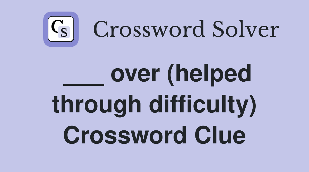 ___ over (helped through difficulty) Crossword Clue