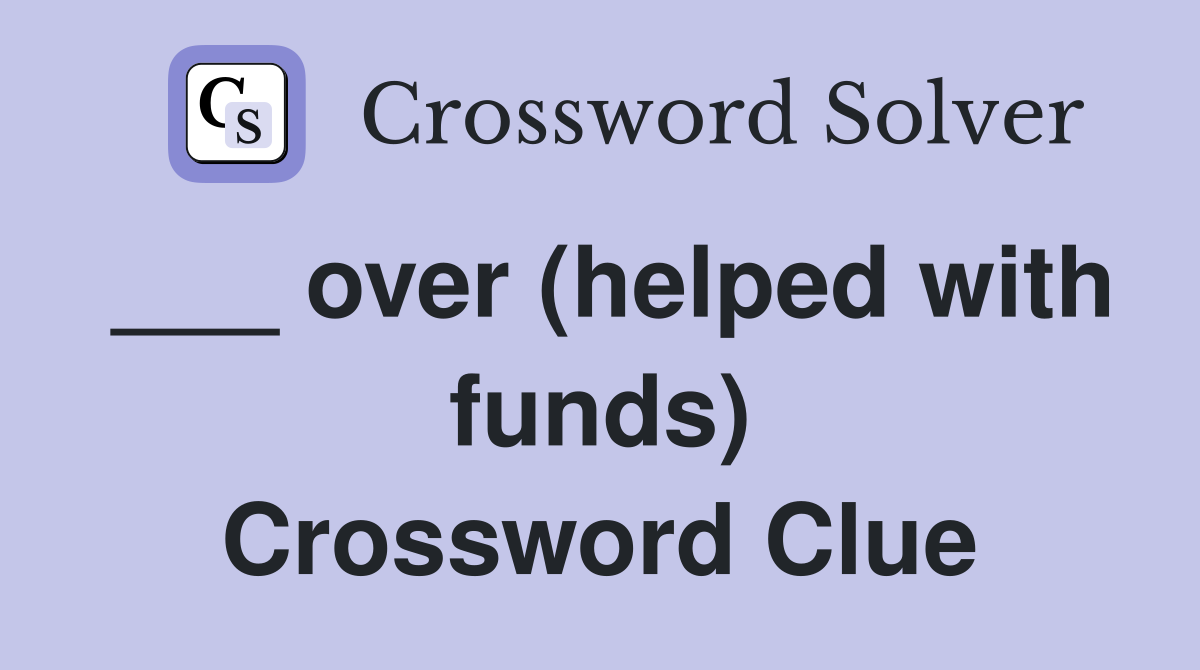 ___ over (helped with funds) Crossword Clue