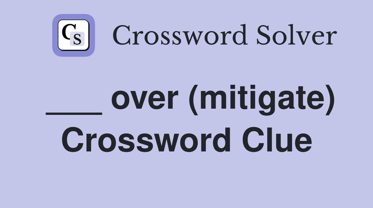 ___ over (mitigate) Crossword Clue