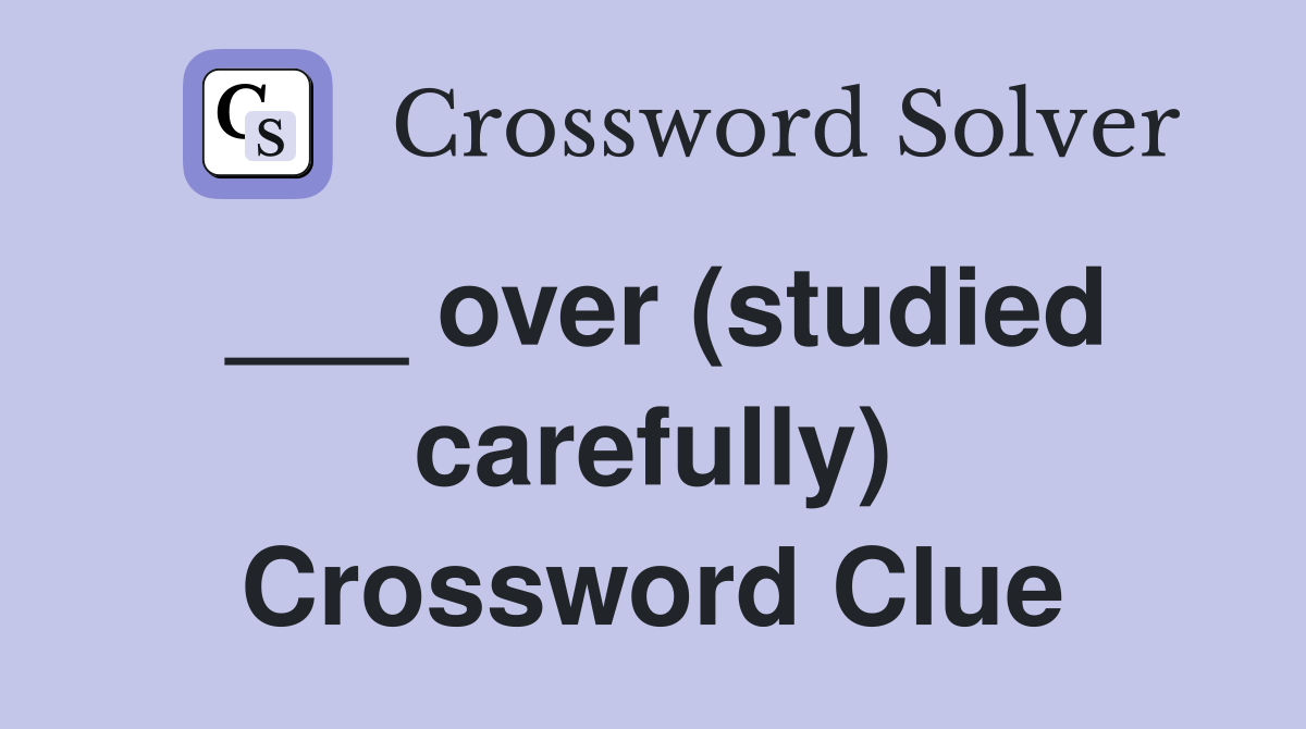 ___ over (studied carefully) Crossword Clue