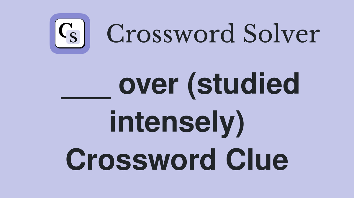 ___ over (studied intensely) Crossword Clue