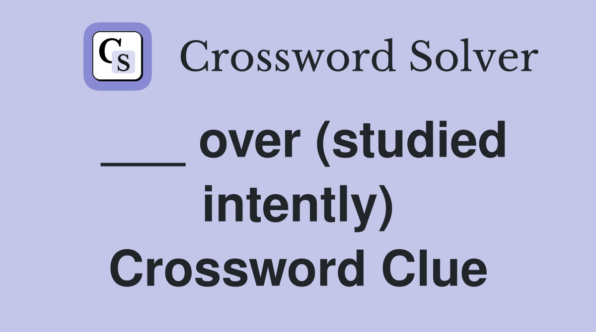 ___ over (studied intently) Crossword Clue