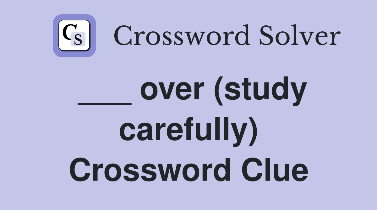 ___ over (study carefully) Crossword Clue