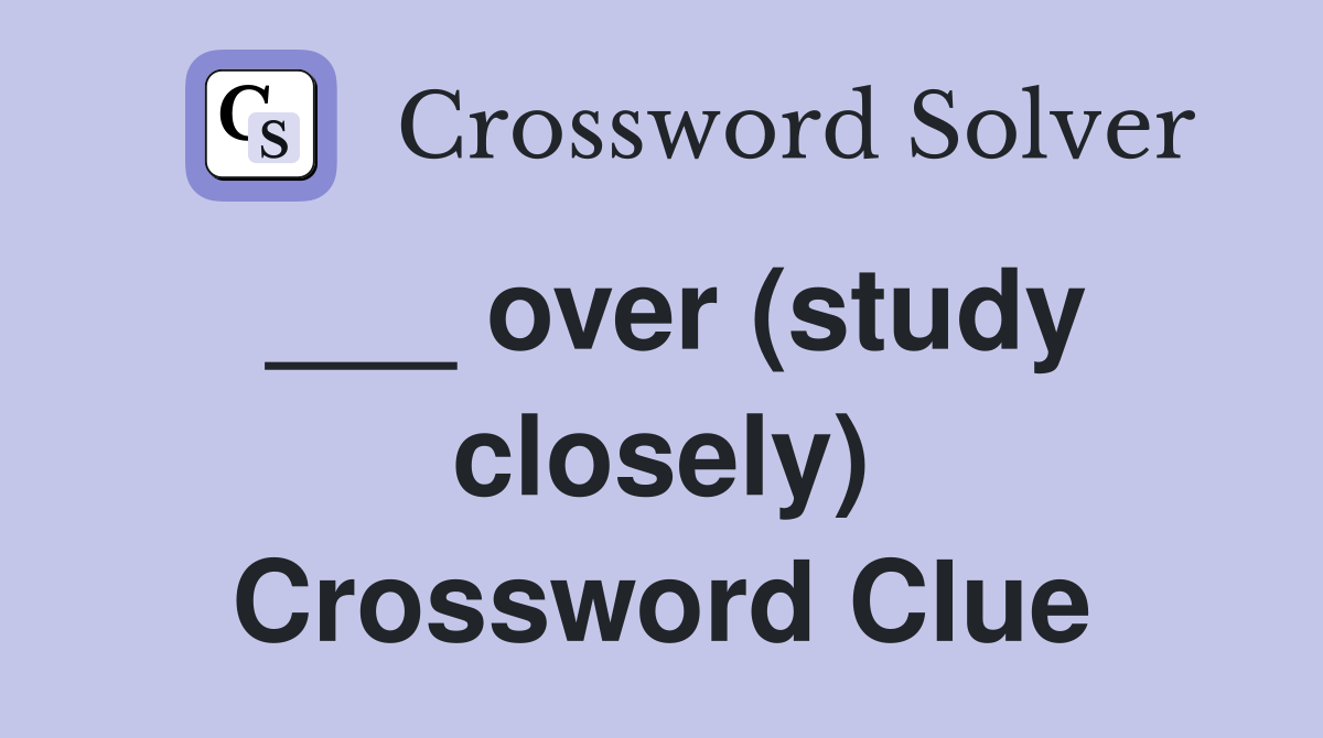 ___ over (study closely) Crossword Clue