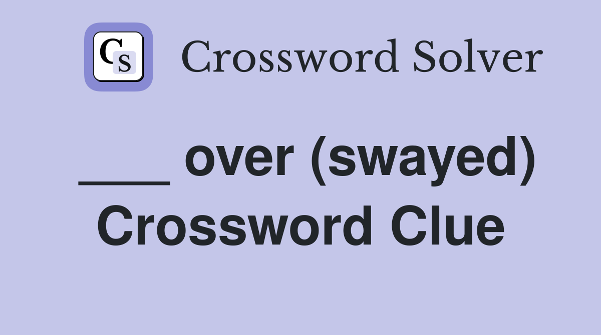 ___ over (swayed) Crossword Clue