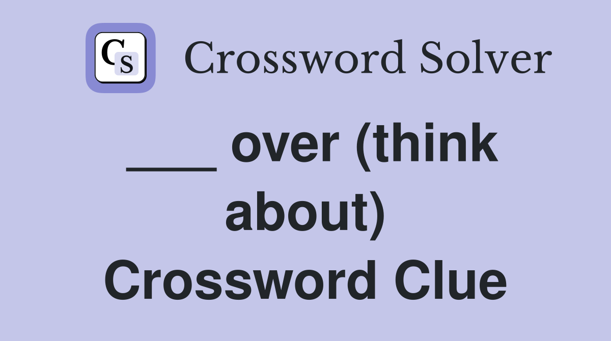 ___ over (think about) Crossword Clue