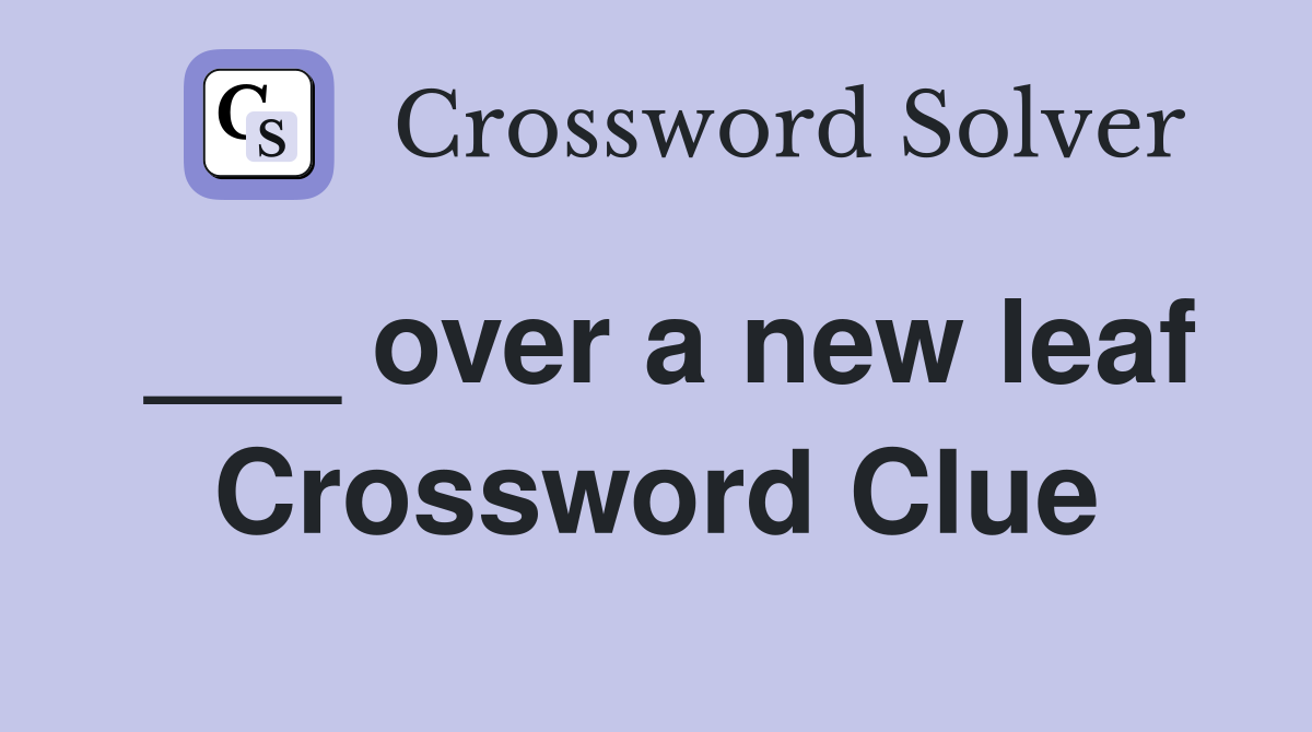 ___ over a new leaf Crossword Clue