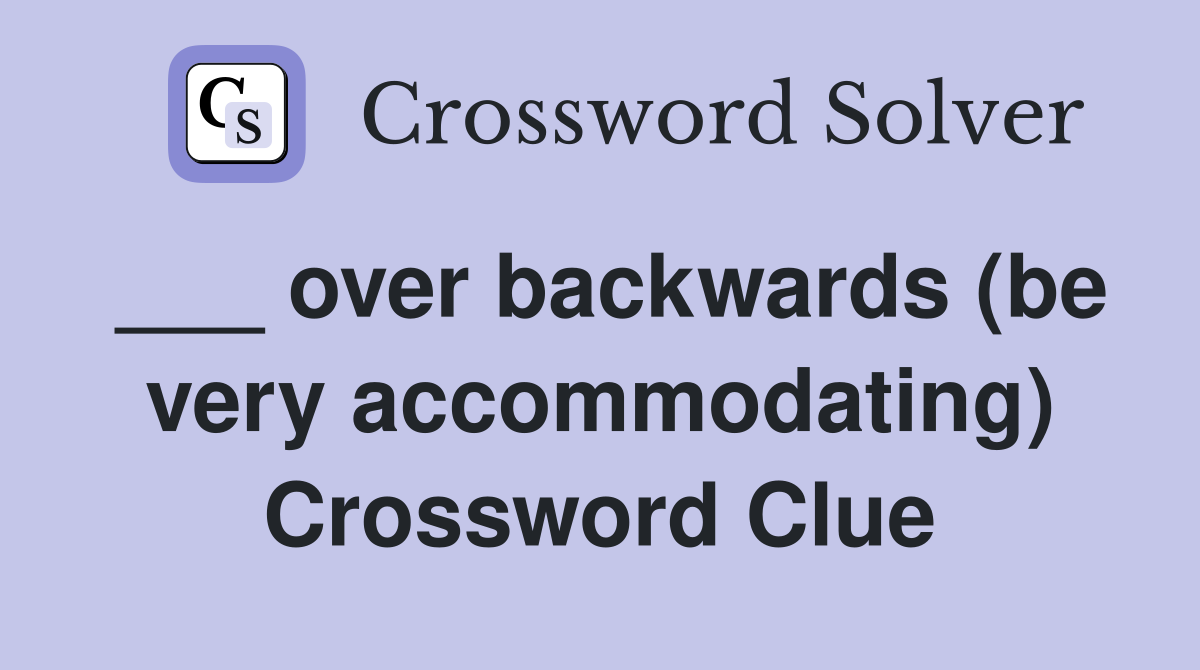 ___ over backwards (be very accommodating) Crossword Clue
