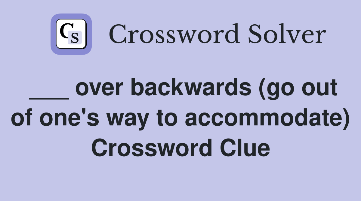 ___ over backwards (go out of one's way to accommodate) Crossword Clue