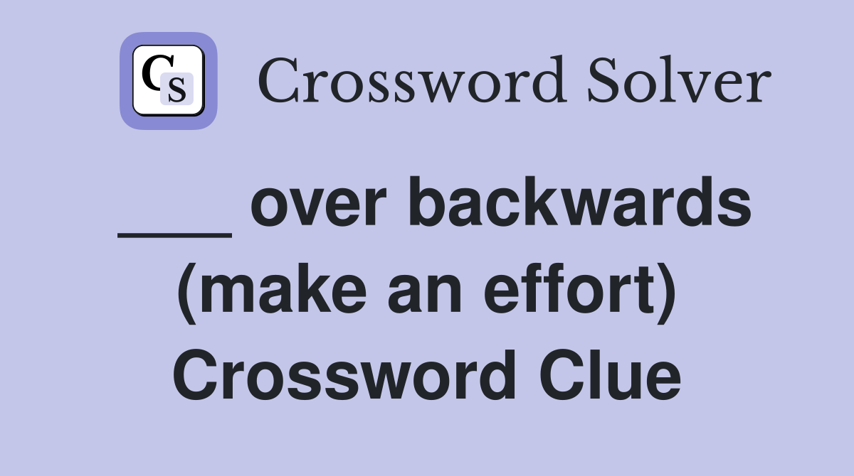 ___ over backwards (make an effort) Crossword Clue