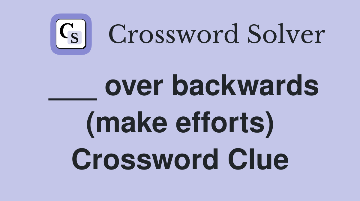 ___ over backwards (make efforts) Crossword Clue