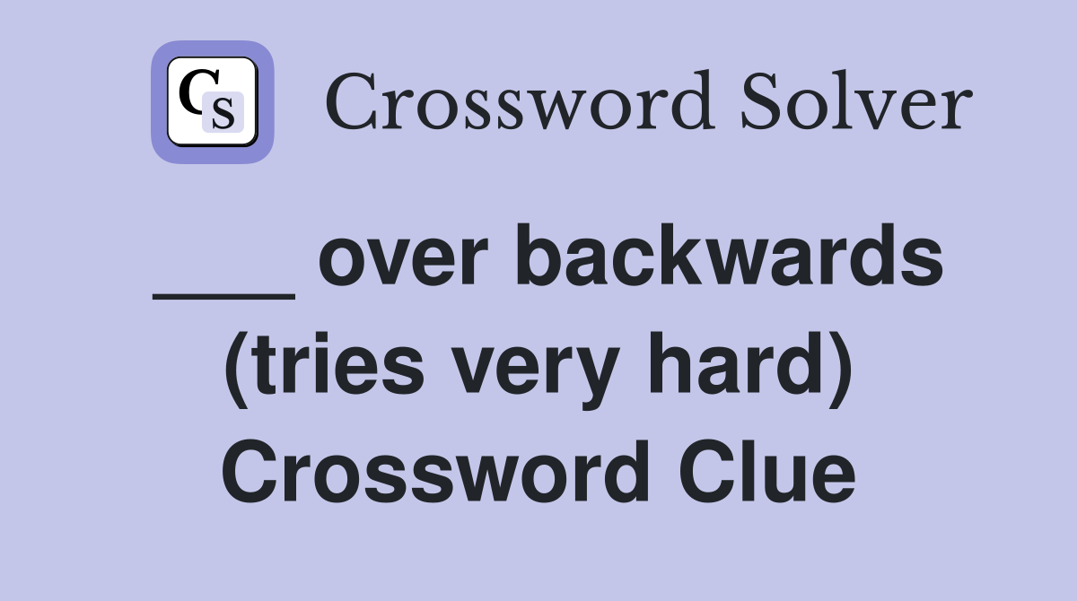 ___ over backwards (tries very hard) Crossword Clue
