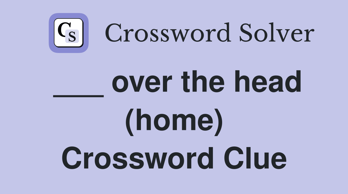 ___ over the head (home) Crossword Clue