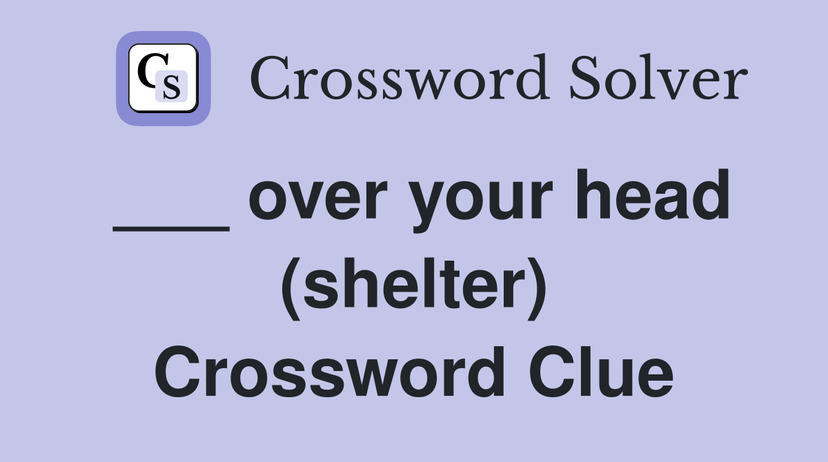 ___ over your head (shelter) Crossword Clue