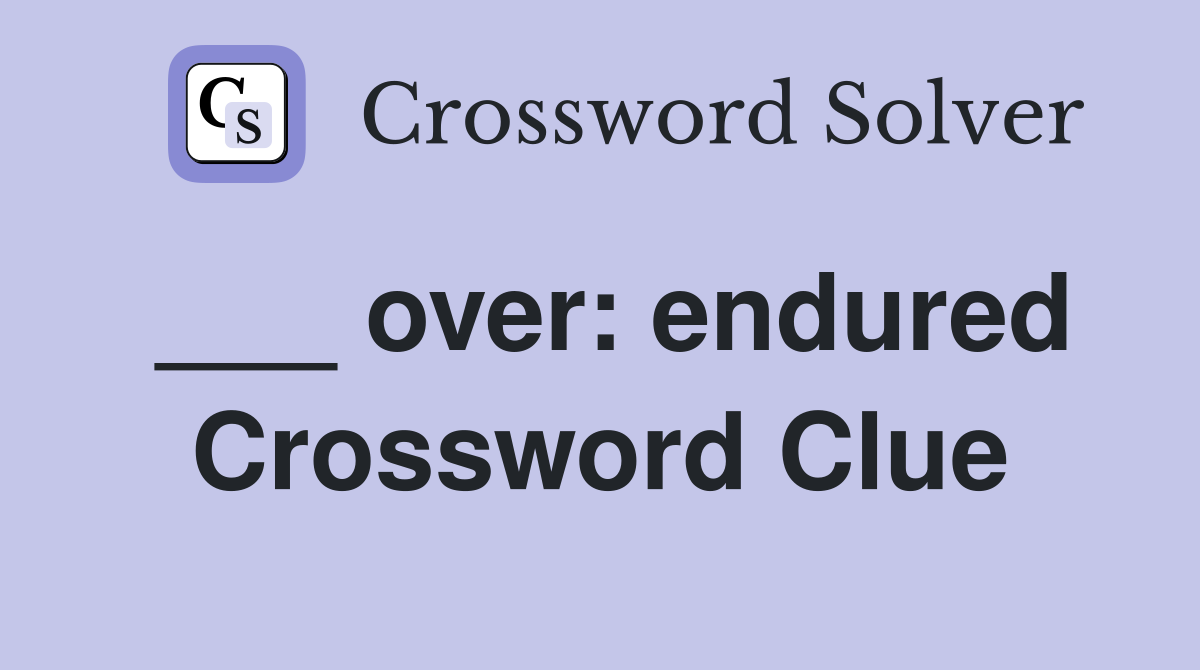 ___ over: endured Crossword Clue