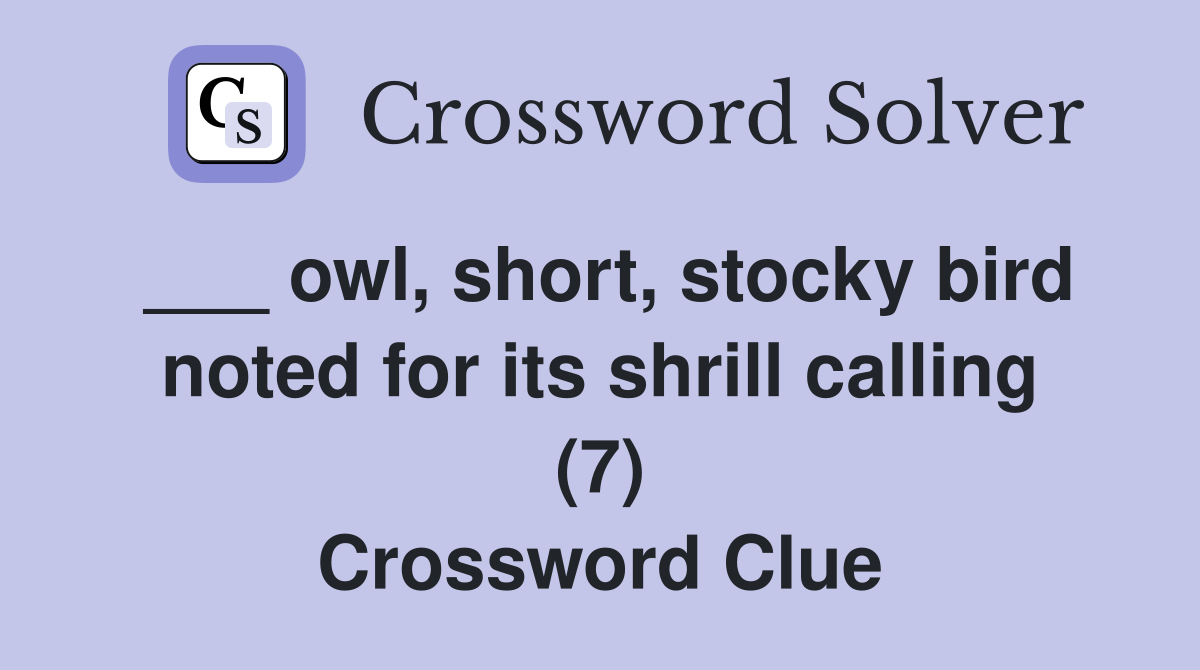 ___ owl, short, stocky bird noted for its shrill calling (7) Crossword Clue