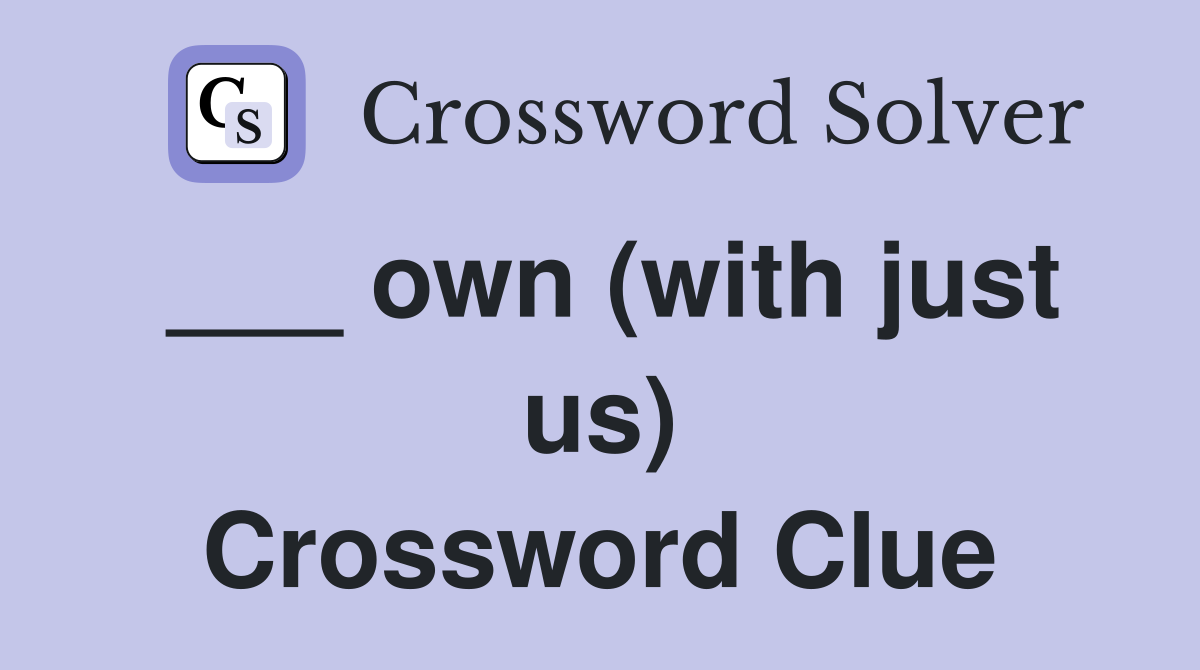 ___ own (with just us) Crossword Clue