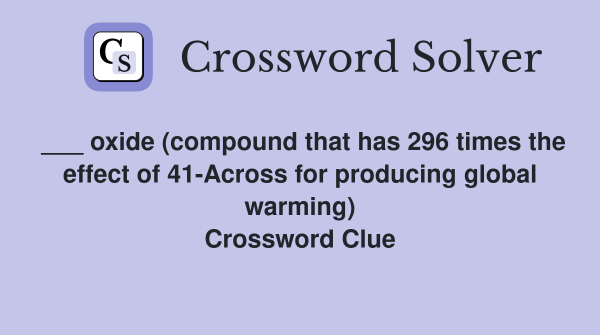 ___ oxide (compound that has 296 times the effect of 41-Across for producing global warming) Crossword Clue