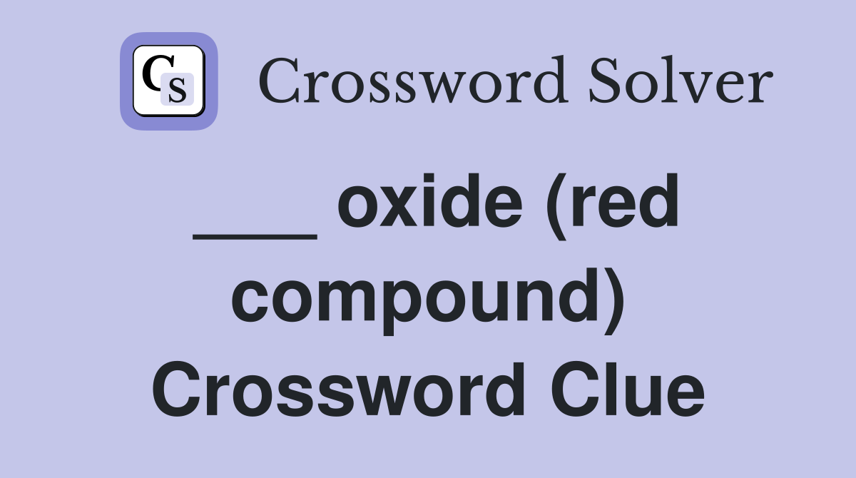 ___ oxide (red compound) Crossword Clue