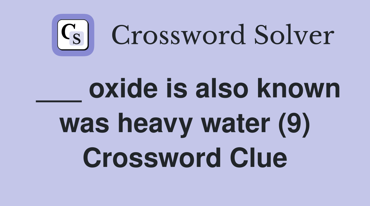 ___ oxide is also known was heavy water (9) Crossword Clue