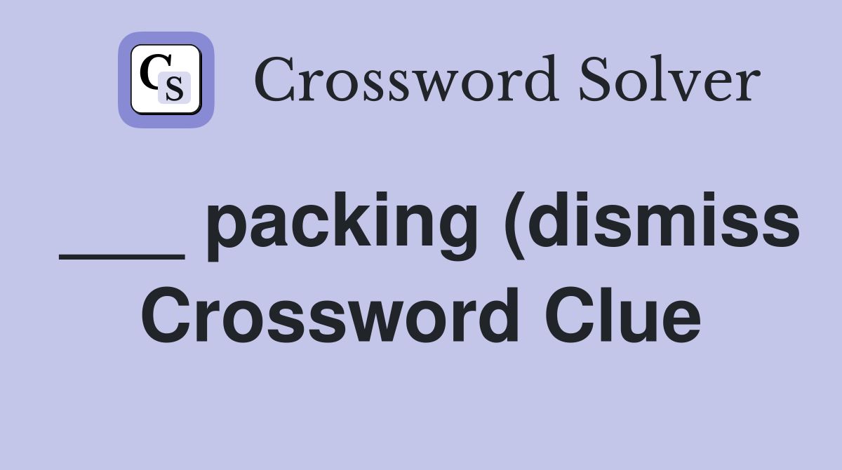 packing (dismiss) Crossword Clue Answers Crossword Solver packing (dismiss) Crossword Clue Answers Crossword Solver