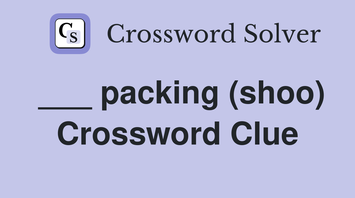 ___ packing (shoo) Crossword Clue
