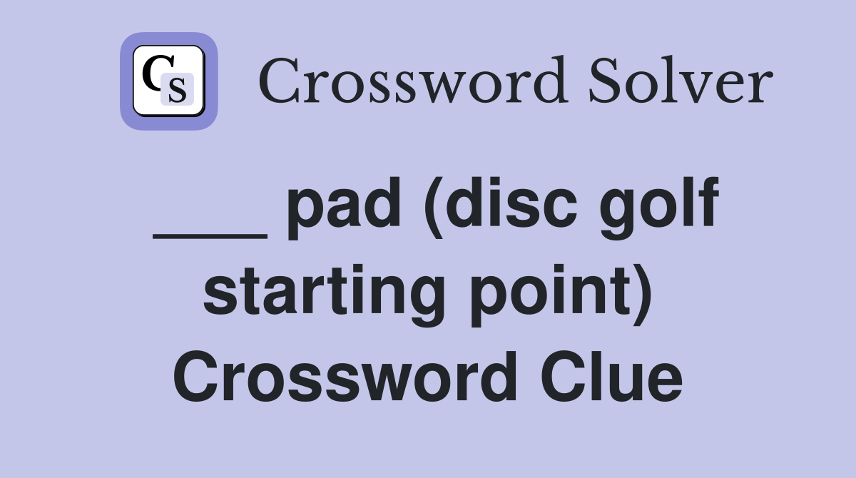 ___ pad (disc golf starting point) Crossword Clue