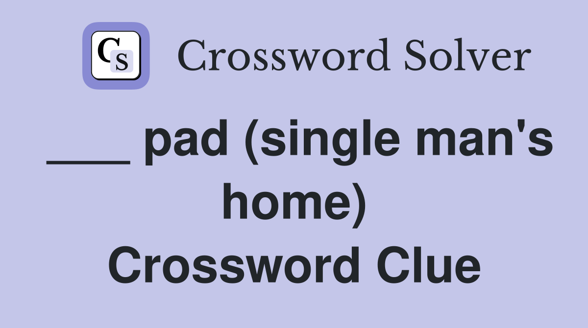 ___ pad (single man's home) Crossword Clue
