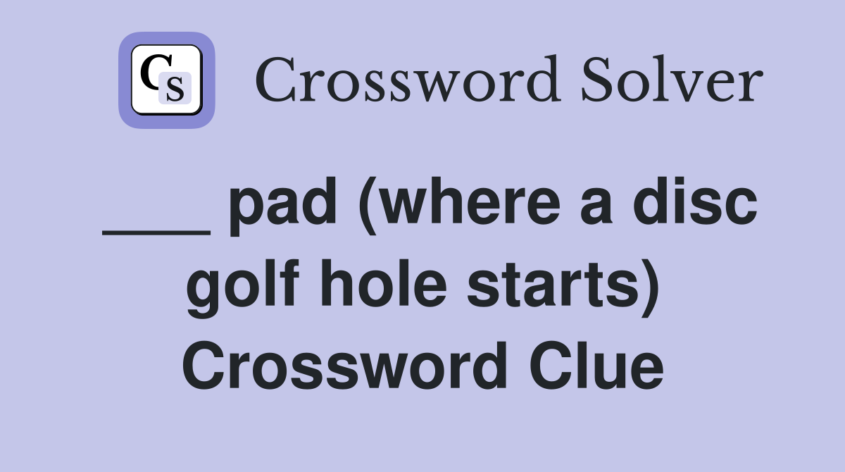 pad (where a disc golf hole starts) Crossword Clue Answers