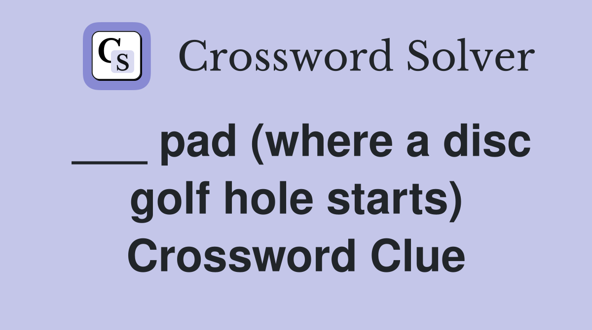 ___ pad (where a disc golf hole starts) Crossword Clue
