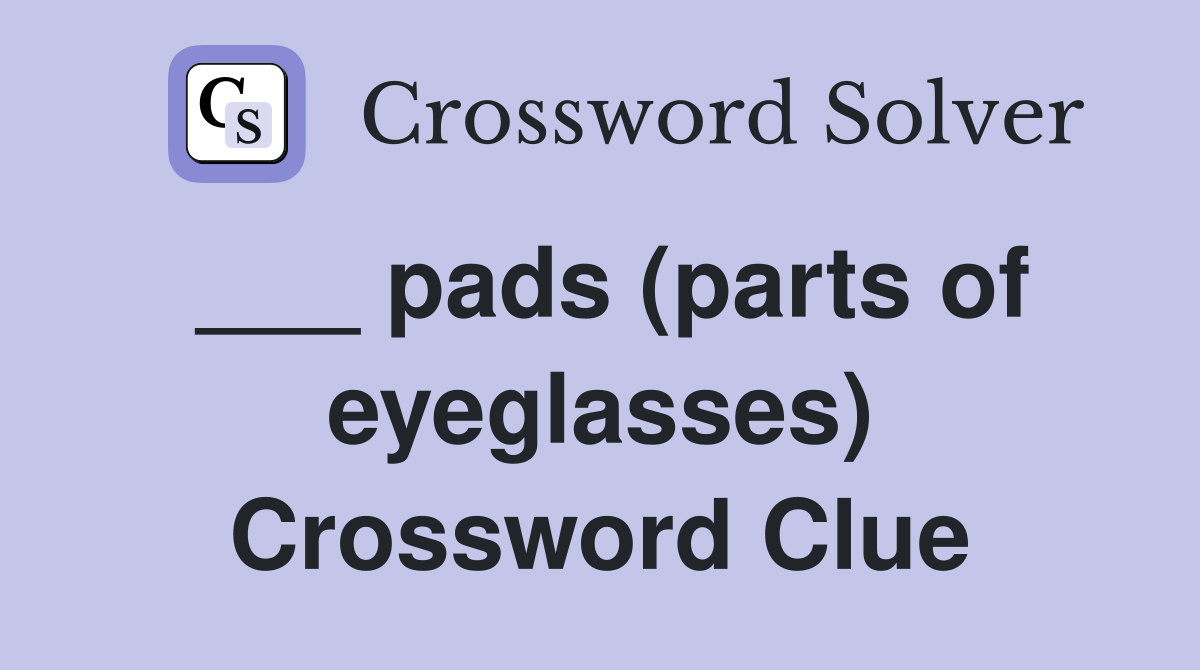 ___ pads (parts of eyeglasses) Crossword Clue