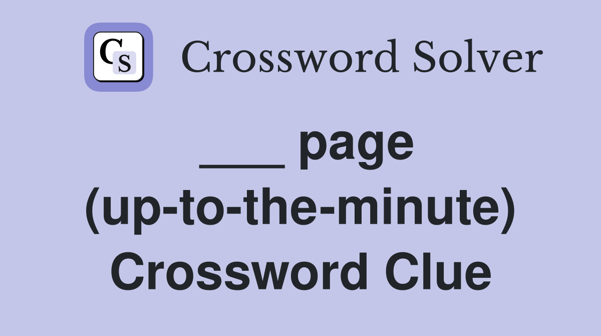 ___ page (up-to-the-minute) Crossword Clue