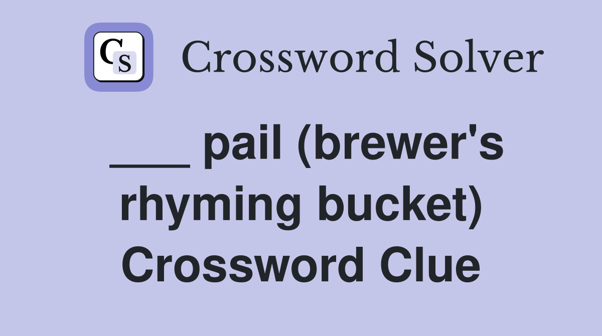 ___ pail (brewer's rhyming bucket) Crossword Clue