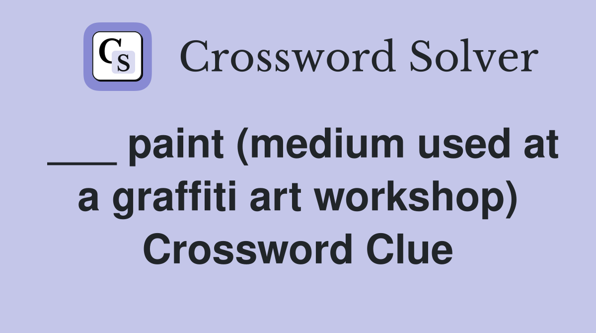 ___ paint (medium used at a graffiti art workshop) Crossword Clue