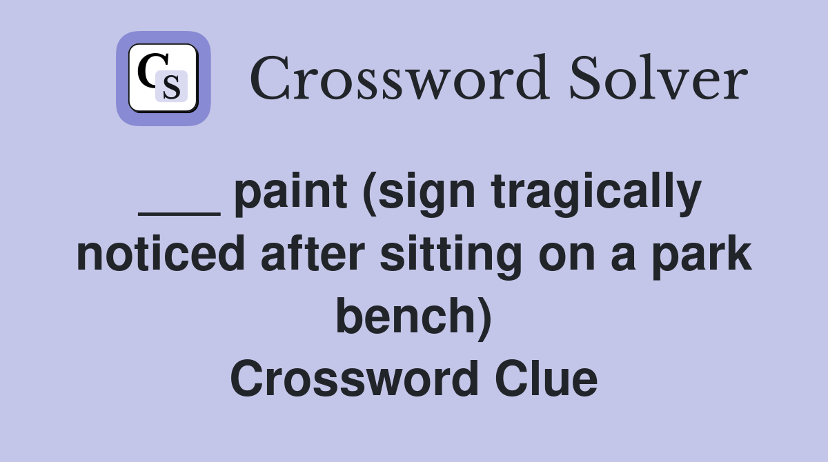 ___ paint (sign tragically noticed after sitting on a park bench) Crossword Clue