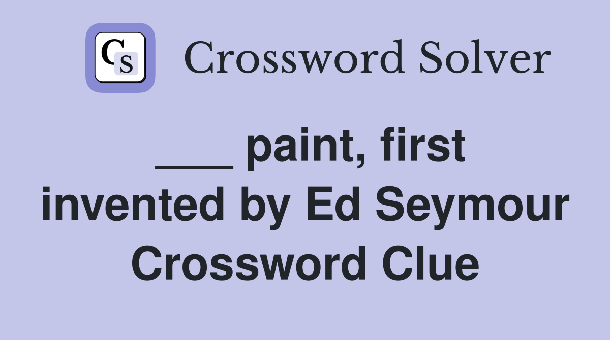 ___ paint, first invented by Ed Seymour Crossword Clue