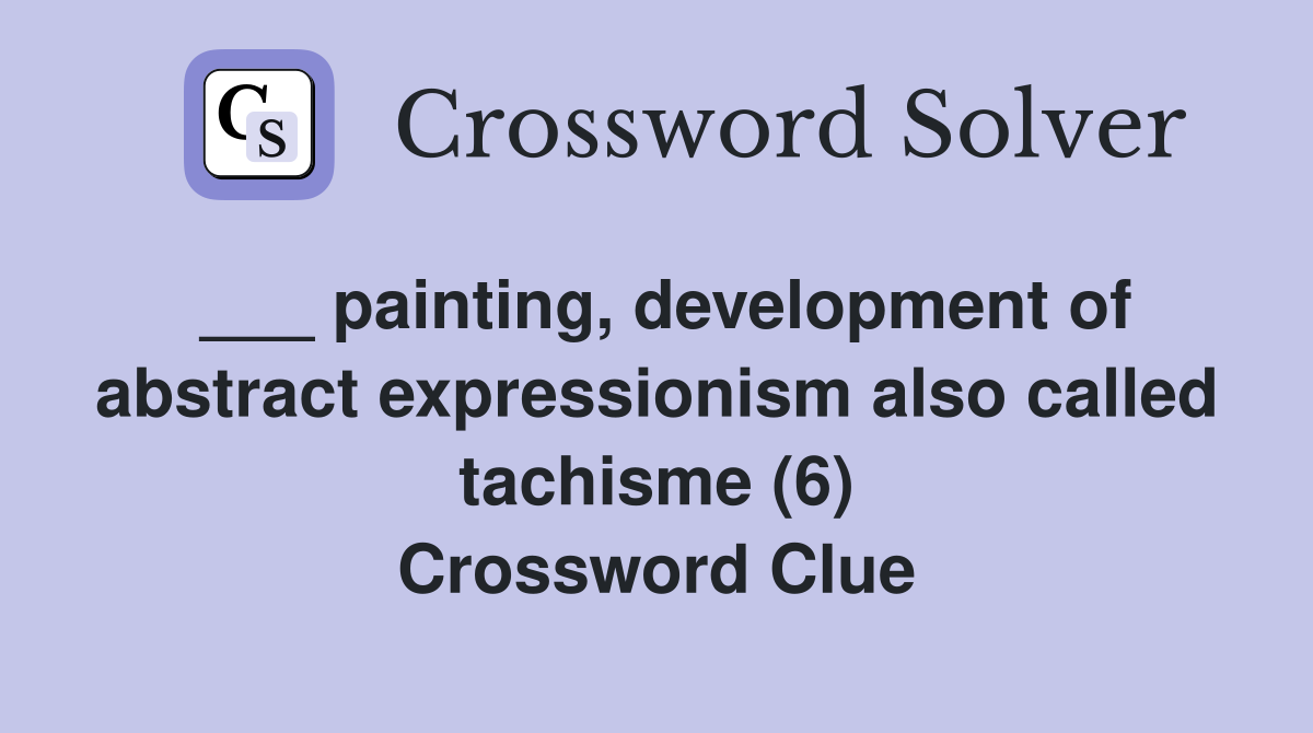 ___ painting, development of abstract expressionism also called tachisme (6) Crossword Clue
