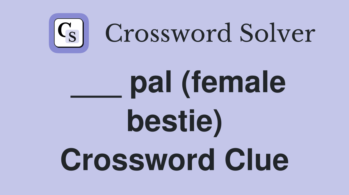 ___ pal (female bestie) Crossword Clue