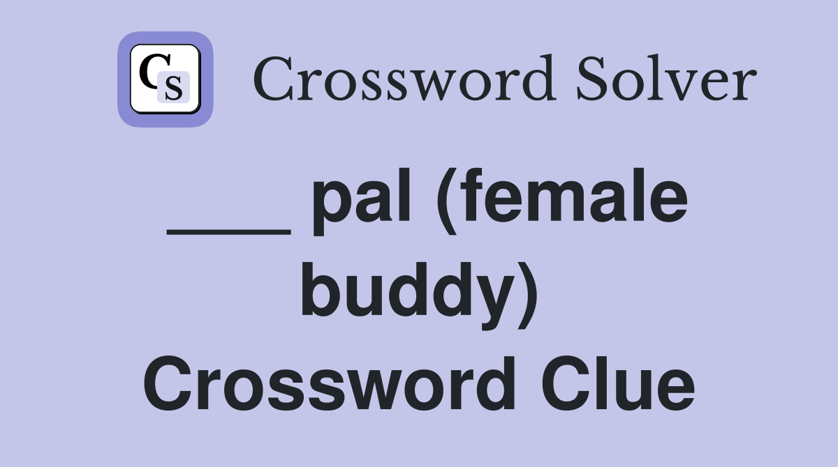 ___ pal (female buddy) Crossword Clue
