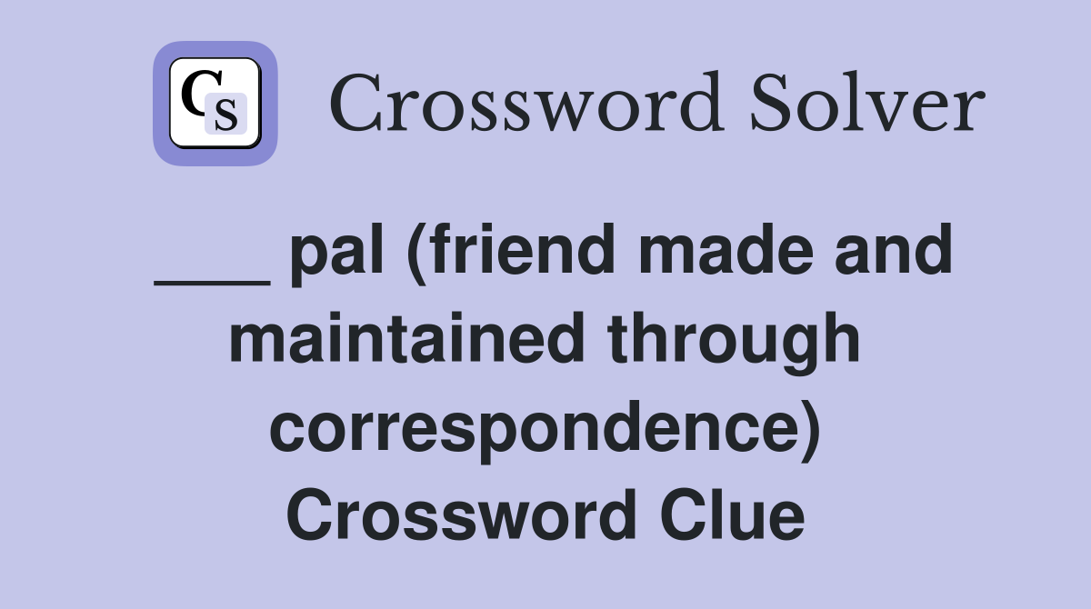 ___ pal (friend made and maintained through correspondence) Crossword Clue