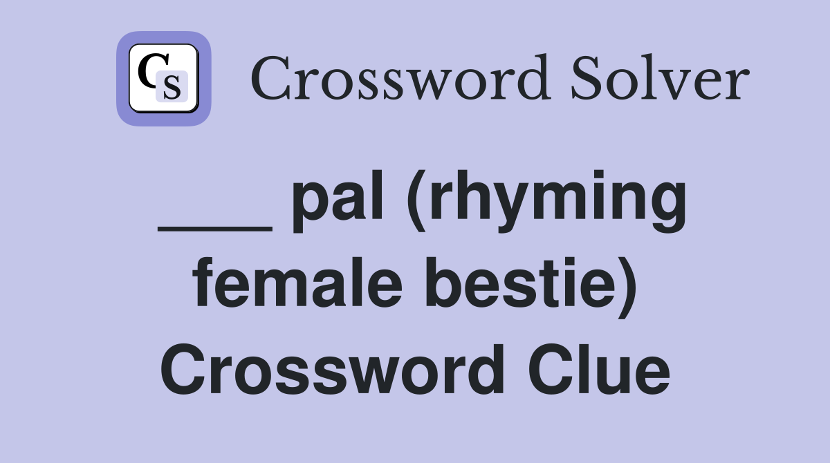 ___ pal (rhyming female bestie) Crossword Clue