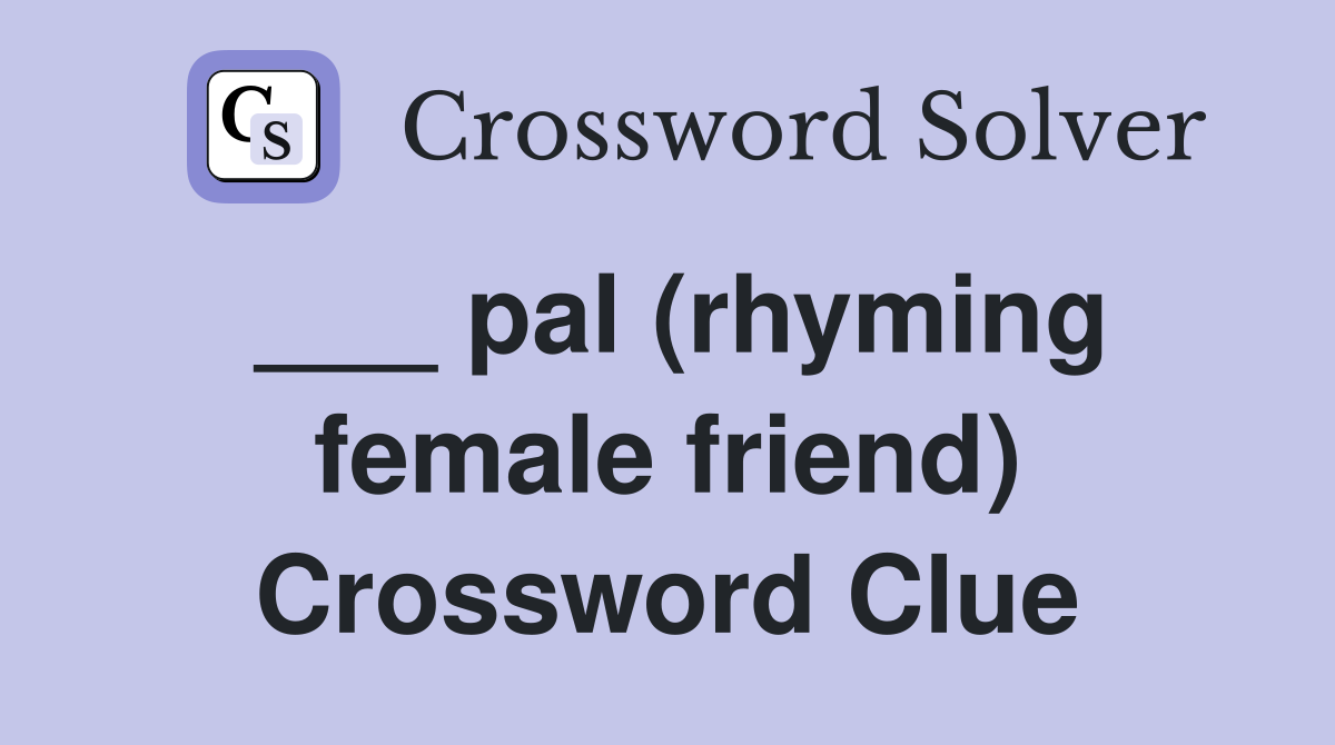 ___ pal (rhyming female friend) Crossword Clue