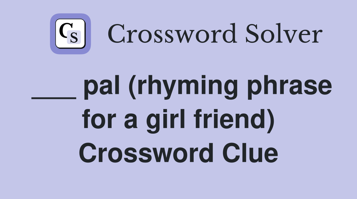 ___ pal (rhyming phrase for a girl friend) Crossword Clue
