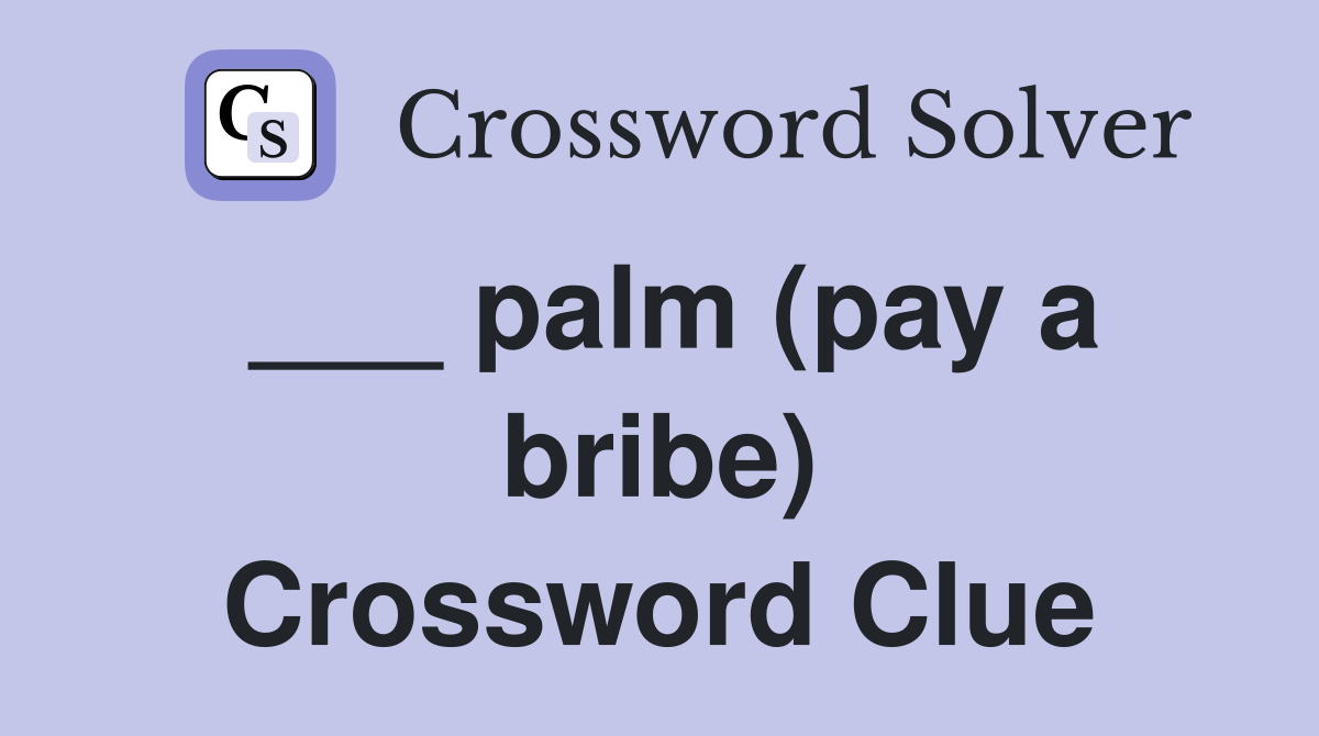___ palm (pay a bribe) Crossword Clue